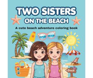 Two sisters on the beach: A cute ocean adventure coloring book for kids 4-8,girls,toddlers (Two little sisters at daily adventure coloring book)