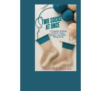 TWO SOCKS AT ONCE: A Complete Knitting Guide for Faster, Smarter, and Better-Fitting Socks