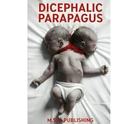 Two Souls in One Body: A Dark Medical Drama of Survival and Rejection: 1 (Dicephalic Parapagus)