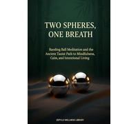 Two Spheres, One Breath: The Definitive Baoding Ball Meditation - Ancient Taoist Wisdom for Mindfulness, Calm, and Intentional Living: Calm begins in your hands: 1 (The Zephylo Wellness Library)
