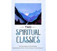 Two Spiritual Classics: At the Feet of the Master Meditations Being Selections from “At the Feet of the Master”