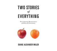 Two Stories of Everything: The Competing Metanarratives of Islam and Christianity