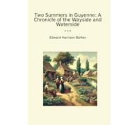 Two Summers in Guyenne: A Chronicle of the Wayside and Waterside (Classic Books)