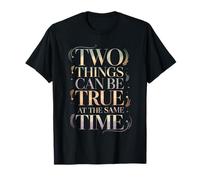 Two Things Can Be True At The Same Time Pensamientos - Camiseta