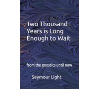 Two Thousand Years is Long Enough to Wait: - from the gnostics until now