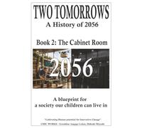 TWO TOMORROWS A History of 2056 Book 2: The Cabinet Room: A blueprint for a society our children can live in