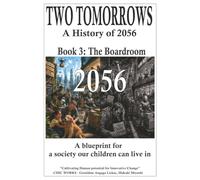 TWO TOMORROWS A History of 2056 Book 3: The Boardroom: A blueprint for a society our children can live in