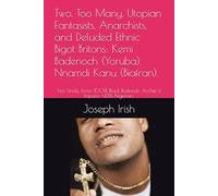 Two, Too Many, Utopian Fantasists, Anarchists, and Deluded Ethnic Bigot Britons: Kemi Badenoch (Yoruba). Nnamdi Kanu (Biafran).: Two Uncle Toms; 100% ... Impure, <43% Nigerian. (Valedictory Essays.)