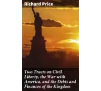 Two Tracts On Civil Liberty The War With America And The Debts And Fin