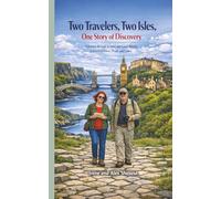 Two Travelers, Two Isles, One Story of Discovery: A Journey through Ireland and Great Britain in Search of History, People, and Culture