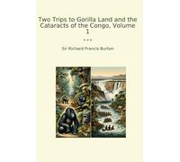 Two Trips to Gorilla Land and the Cataracts of the Congo, Volume 1 (Classic Books)