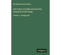 Two Trips to Gorilla Land and the Cataracts of the Congo,: Volume 1 - in large print