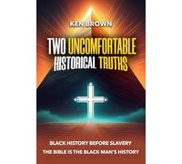 Two Uncomfortable Historical Truths: Biblical History Is Black History: Black History Before Slavery Biblical History is Black History