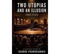 TWO UTOPIAS AND AN ILLUSION: A Trilogy of Plays