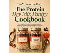 Two Versions, One Pantry: The Protein Dry Mix Pantry Cookbook: 150 Easy Shelf-Stable Mixes, Standard and Protein-Boosted, for Families Eating Two Ways | A 30-Day Batch-Prep Plan & Shopping Lists