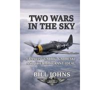 Two Wars in the Sky: Francis “Gabby” Gabreski and the Immigrant Ideal (Aces of the Second World War)