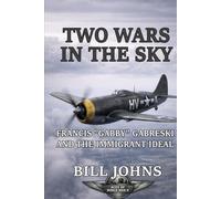Two Wars in the Sky: Francis “Gabby” Gabreski and the Immigrant Ideal (Aces of the Second World War)