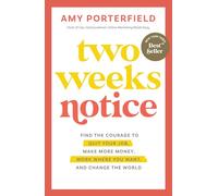 Two Weeks Notice: Find the Courage to Quit Your Job, Make More Money, Work Where You Want, and Change the World