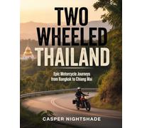 TWO WHEELED THAILAND: EPIC MOTORCYCLE JOURNEYS FROM BANGKOK TO CHIANG MAI
