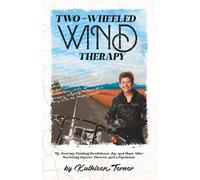 Two-Wheeled Wind Therapy: My Journey Finding Confidence, Joy, and Hope After Surviving Cancer, Divorce, and a Pandemic