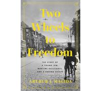 Two Wheels to Freedom: The Story of a Young Jew, Wartime Resistance, and a Daring Escape