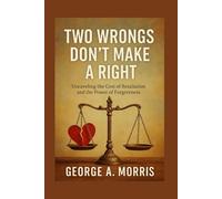 TWO WRONGS DON’T MAKE A RIGHT: Unraveling the Cost of Retaliation and the Power of Forgiveness