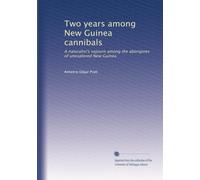 Two years among New Guinea cannibals: A naturalist's sojourn among the aborigines of unexplored New Guinea.