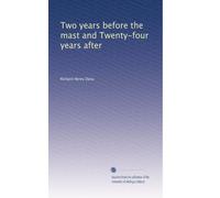 Two years before the mast and Twenty-four years after: Volume 1