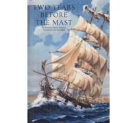 Two Years Before the Mast: The Seafaring Adventure of Richard Henry Dana, Jr. 1834-1836