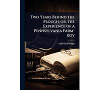 Two Years Behind the Plough; or, the Experience of a Pennsylvania Farm-boy