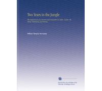 Two Years in the Jungle: The Experiences of a Hunter and Naturalist in India, Ceylon, the Malay Peninsula and Borneo,
