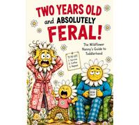 Two Years Old and... absolutely FERAL!: A no-nonsense slightly sweary guide to surviving (and sometimes enjoying) the Toddler Years (The Wildflower Nanny's Funny Collection of Parenting Chaos)