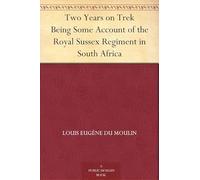 Two Years on Trek: Being Some Account of the Royal Sussex Regiment in South Africa
