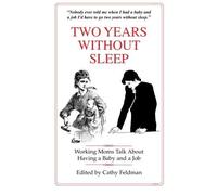 TWO YEARS WITHOUT SLEEP: Working Moms Talk About Having a Baby and a Job by Cathy Feldman(2015-03-21)