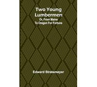 Two young lumbermen: or, From Maine to Oregon for fortune