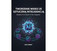 Tworzenie wideo ze Sztuczną Inteligencją: Zarabianie z AI na Youtube, Tik-Toku i Instagramie