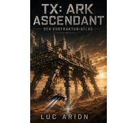 TX: ARK ASCENDANT: DER VORFRAKTUR-ATLAS (Die TX-ARK-Reihe)