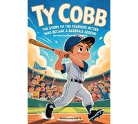 TY COBB: The Story of the Fearless Hitter Who Became a Baseball Legend (An Inspiring Biography For Kids) (Inspiring Sports Biographies for Kids)