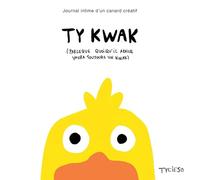 Ty Kwak (parceque quoiqu'il arrive yaura toujours un kwak): Journal intime d'un canard créatif