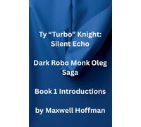 Ty "Turbo" Knight: Silent Echo Dark Robo Monk Oleg Saga Book 1 Introductions