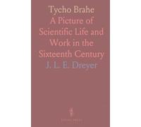Tycho Brahe: A Picture of Scientific Life and Work in the Sixteenth Century