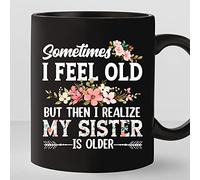 TYCLTY Taza de café con texto en inglés "Sometimes I Feel Old But Then I Realize My Sister Is Older", taza de café humorística para hermanos, regalo para hermana mayor, taza de cerámica brillante para