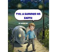 Tyk: A Summer on Earth: A magical friendship adventure about courage, belonging, and finding wonder in being differen: 1 (Tyk: An Alien on Earth)