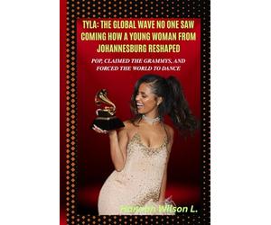TYLA: THE GLOBAL WAVE NO ONE SAW COMING HOW A YOUNG WOMAN FROM JOHANNESBURG RESHAPED POP, CLAIMED THE GRAMMYS, AND FORCED THE WORLD TO DANCE: Fearless. Formidable.