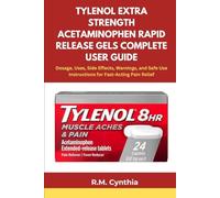 TYLENOL EXTRA STRENGTH ACETAMINOPHEN RAPID RELEASE GELS COMPLETE USER GUIDE: Dosage, Uses, Side Effects, Warnings, and Safe Use Instructions for Fast-Acting Pain Relief