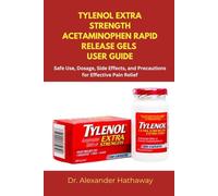 TYLENOL EXTRA STRENGTH ACETAMINOPHEN RAPID RELEASE GELS USER GUIDE: Safe Use, Dosage, Side Effects, and Precautions for Effective Pain Relief