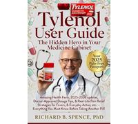 Tylenol User Guide: The Hidden Hero in Your Medicine Cabinet: Amazing Health Facts, 2025-2026 updates, Doctor-Approved Dosage Tips, & Real-Life Pain ... You Must Know Before Taking Another Pill