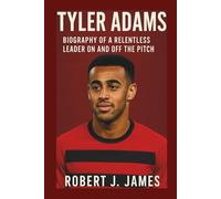 TYLER ADAMS: Biography of a Relentless Leader on and off the Pitch