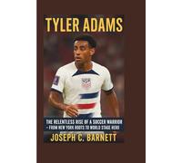 TYLER ADAMS: The Relentless Rise of a Soccer Warrior - From New York Roots to World Stage Hero