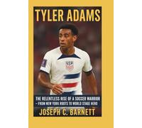 TYLER ADAMS: The Relentless Rise of a Soccer Warrior - From New York Roots to World Stage Hero